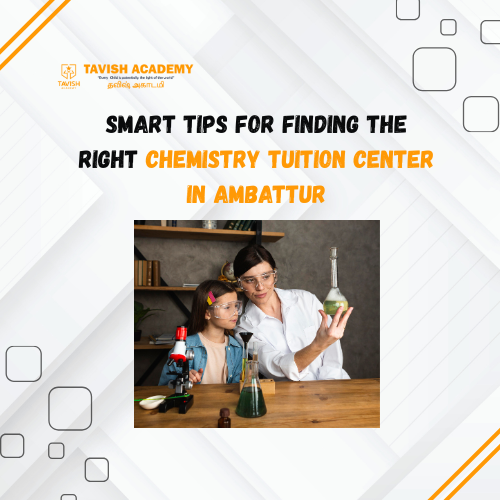 Smart Tips for Finding the Right Chemistry Tuition in Ambattur